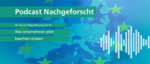 Vorschaubild für den Nachgeforscht-Podcast zum Thema AI-Act - Was Unternehmen jetzt beachten müssen